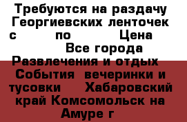 Требуются на раздачу Георгиевских ленточек с 30 .04 по 09.05. › Цена ­ 2 000 - Все города Развлечения и отдых » События, вечеринки и тусовки   . Хабаровский край,Комсомольск-на-Амуре г.